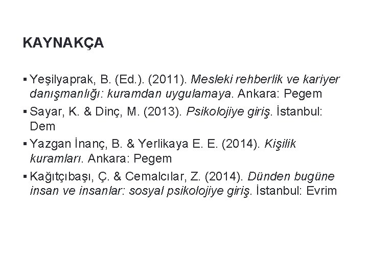 KAYNAKÇA § Yeşilyaprak, B. (Ed. ). (2011). Mesleki rehberlik ve kariyer danışmanlığı: kuramdan uygulamaya.