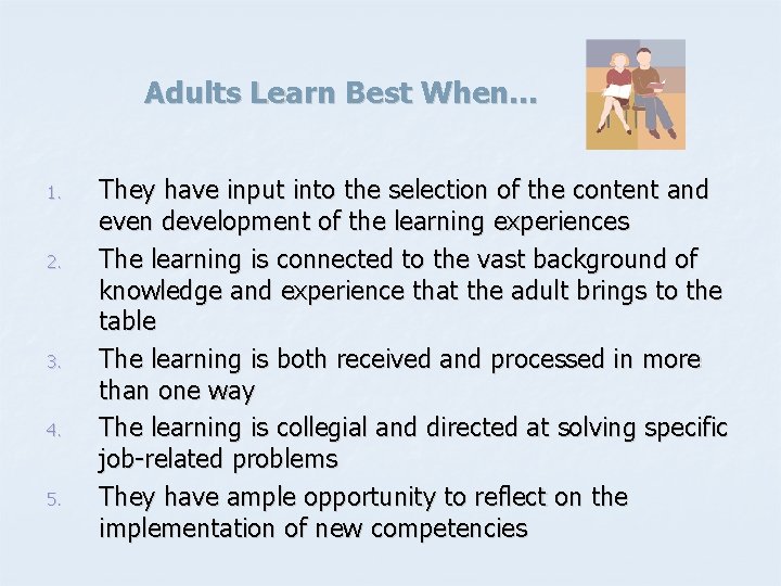 Adults Learn Best When… 1. 2. 3. 4. 5. They have input into the