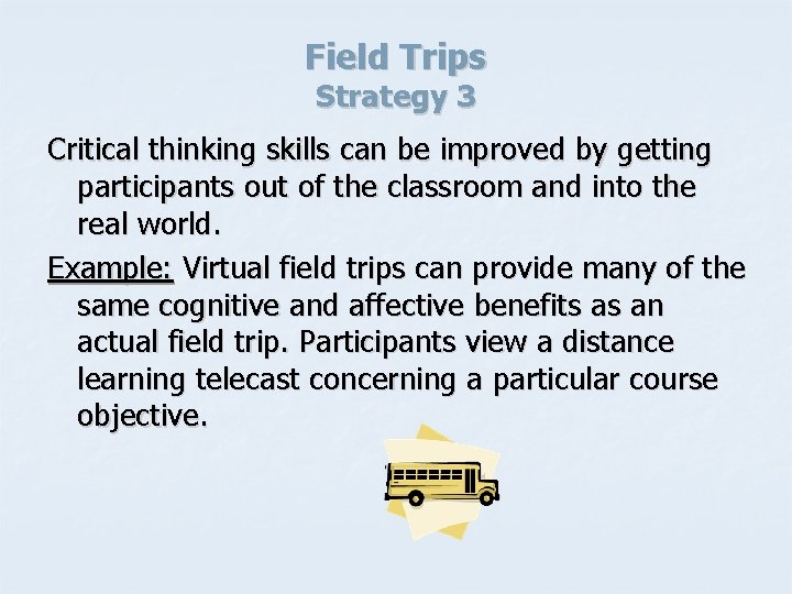Field Trips Strategy 3 Critical thinking skills can be improved by getting participants out