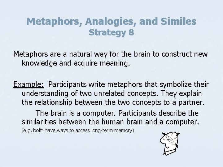 Metaphors, Analogies, and Similes Strategy 8 Metaphors are a natural way for the brain