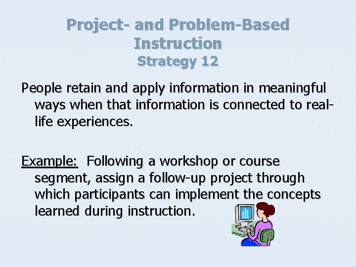 Project- and Problem-Based Instruction Strategy 12 People retain and apply information in meaningful ways