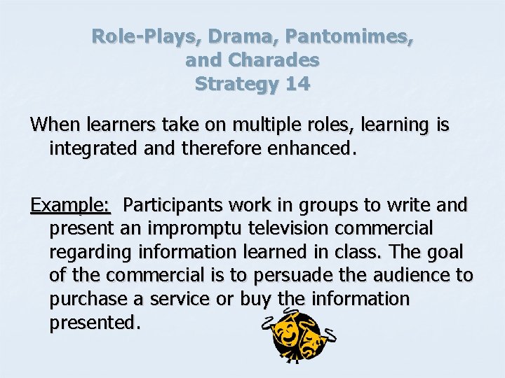 Role-Plays, Drama, Pantomimes, and Charades Strategy 14 When learners take on multiple roles, learning