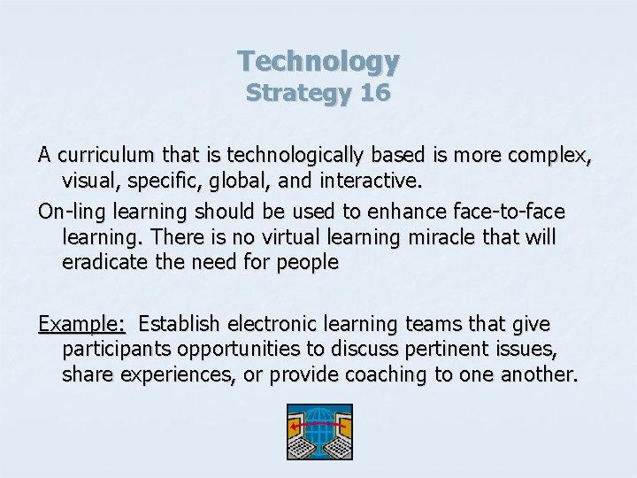 Technology Strategy 16 A curriculum that is technologically based is more complex, visual, specific,