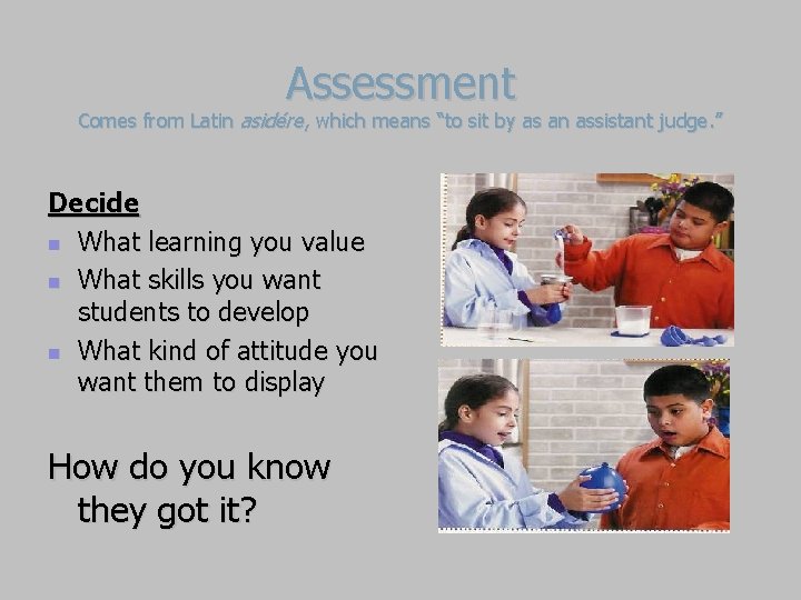 Assessment Comes from Latin asidére, which means “to sit by as an assistant judge.