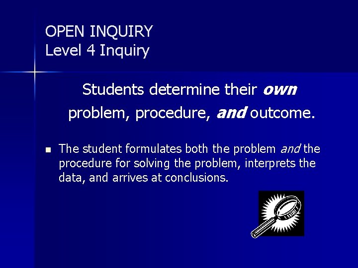 OPEN INQUIRY Level 4 Inquiry Students determine their own problem, procedure, and outcome. n