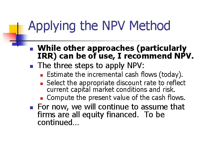 Applying the NPV Method n n While other approaches (particularly IRR) can be of