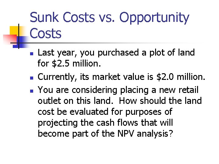 Sunk Costs vs. Opportunity Costs n n n Last year, you purchased a plot