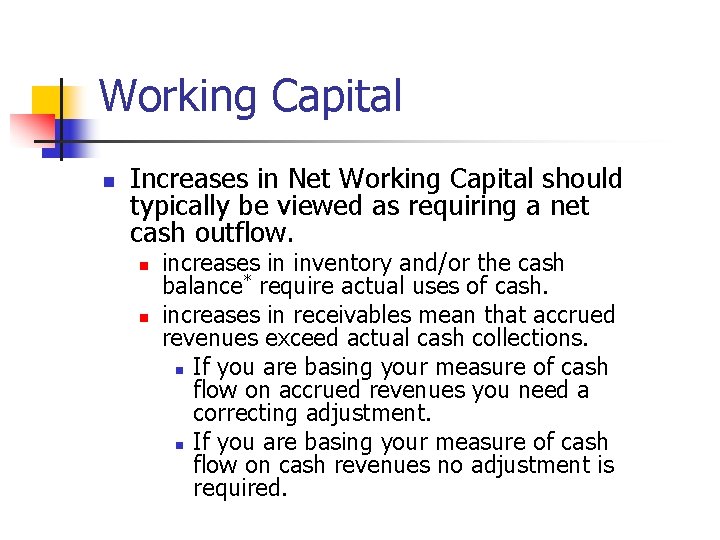 Working Capital n Increases in Net Working Capital should typically be viewed as requiring
