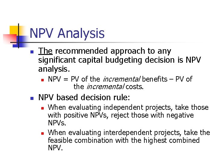 NPV Analysis n The recommended approach to any significant capital budgeting decision is NPV