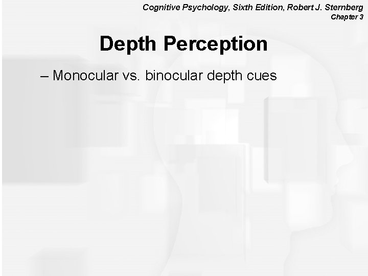 Cognitive Psychology, Sixth Edition, Robert J. Sternberg Chapter 3 Depth Perception – Monocular vs.