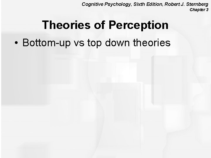 Cognitive Psychology, Sixth Edition, Robert J. Sternberg Chapter 3 Theories of Perception • Bottom-up