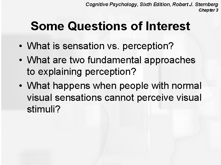 Cognitive Psychology, Sixth Edition, Robert J. Sternberg Chapter 3 Some Questions of Interest •