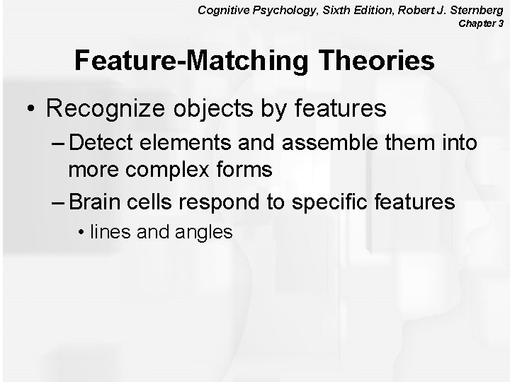 Cognitive Psychology, Sixth Edition, Robert J. Sternberg Chapter 3 Feature-Matching Theories • Recognize objects