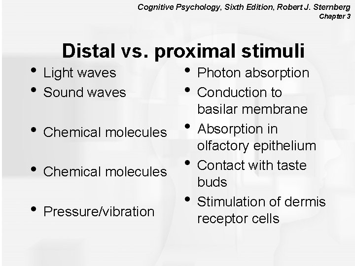 Cognitive Psychology, Sixth Edition, Robert J. Sternberg Chapter 3 Distal vs. proximal stimuli •