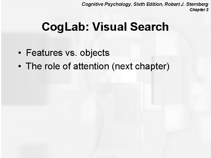 Cognitive Psychology, Sixth Edition, Robert J. Sternberg Chapter 3 Cog. Lab: Visual Search •