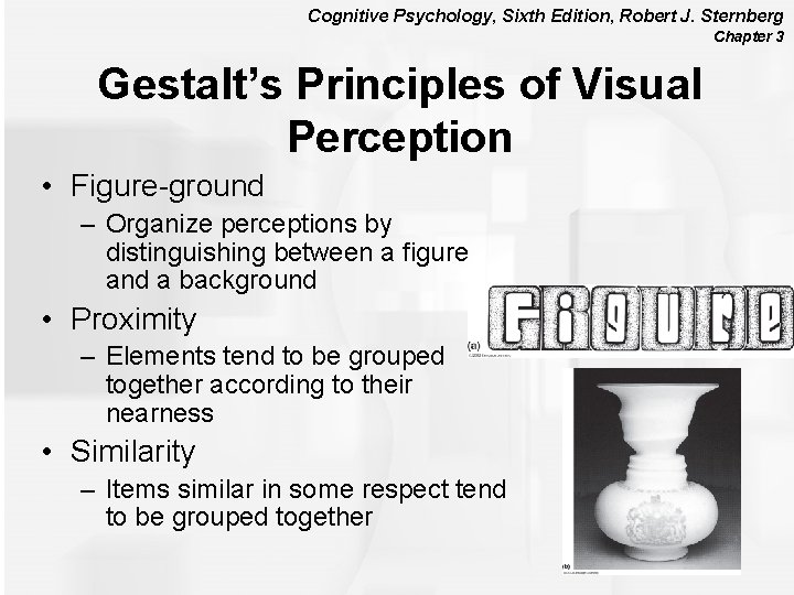 Cognitive Psychology, Sixth Edition, Robert J. Sternberg Chapter 3 Gestalt’s Principles of Visual Perception