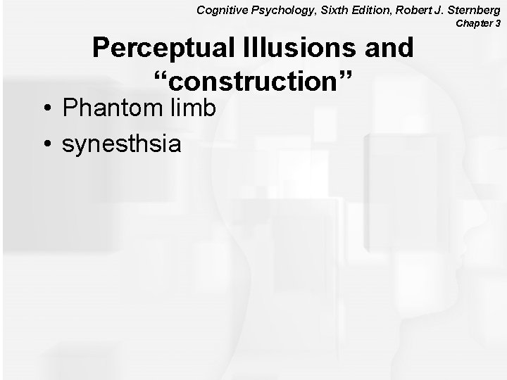 Cognitive Psychology, Sixth Edition, Robert J. Sternberg Chapter 3 Perceptual Illusions and “construction” •