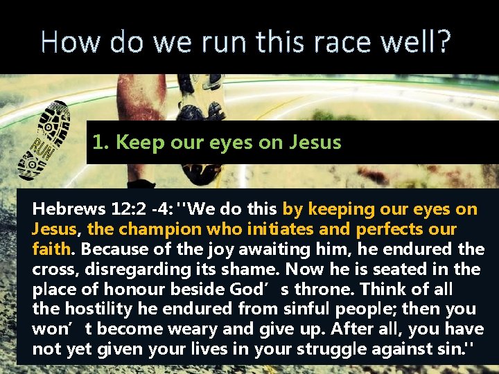 How do we run this race well? 1. Keep our eyes on Jesus Hebrews