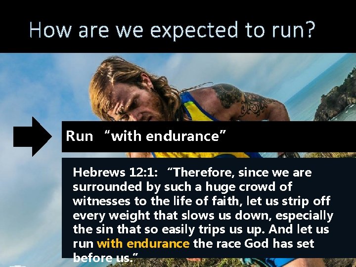 How are we expected to run? Run “with endurance” Hebrews 12: 1: “Therefore, since