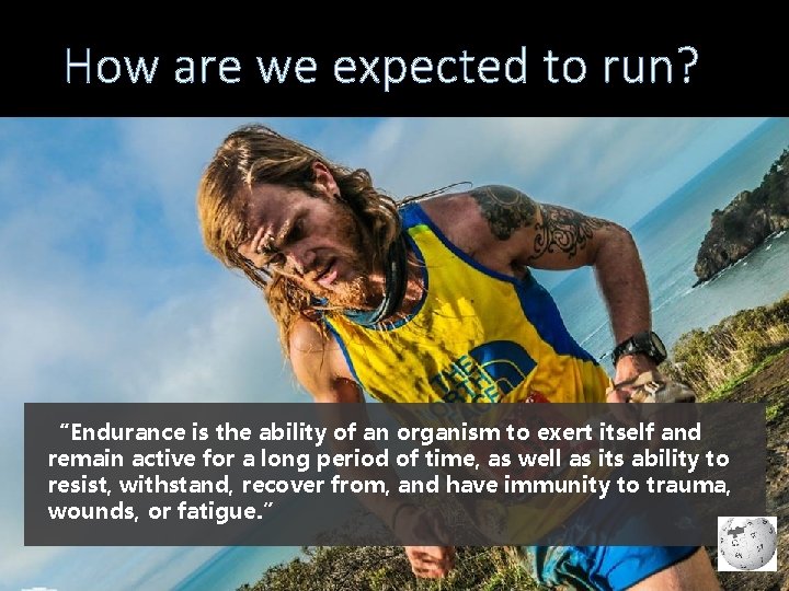 How are we expected to run? “Endurance is the ability of an organism to