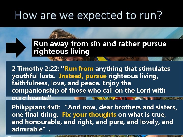 How are we expected to run? Run away from sin and rather pursue righteous