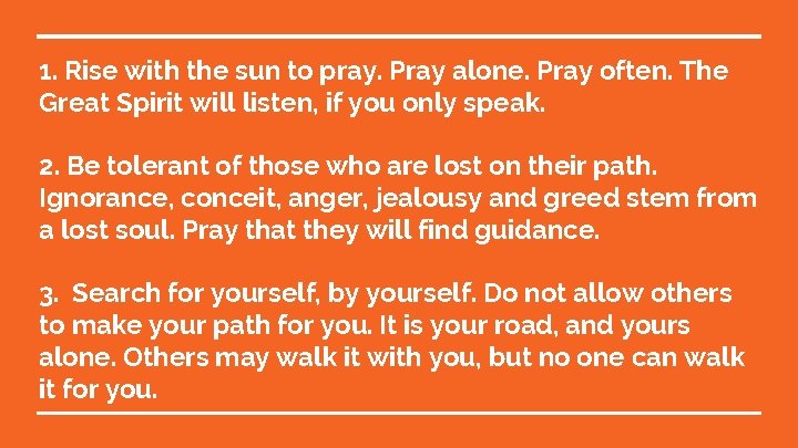 1. Rise with the sun to pray. Pray alone. Pray often. The Great Spirit