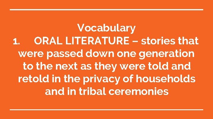Vocabulary 1. ORAL LITERATURE – stories that were passed down one generation to the