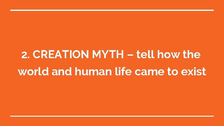 2. CREATION MYTH – tell how the world and human life came to exist