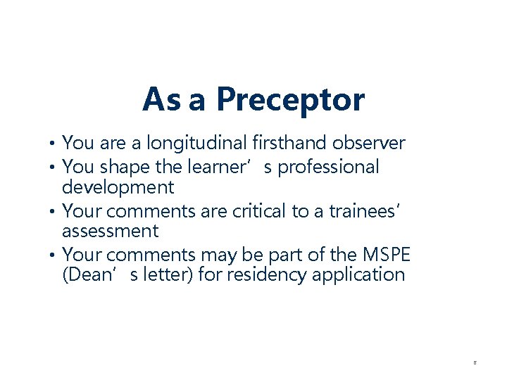 As a Preceptor • You are a longitudinal firsthand observer • You shape the