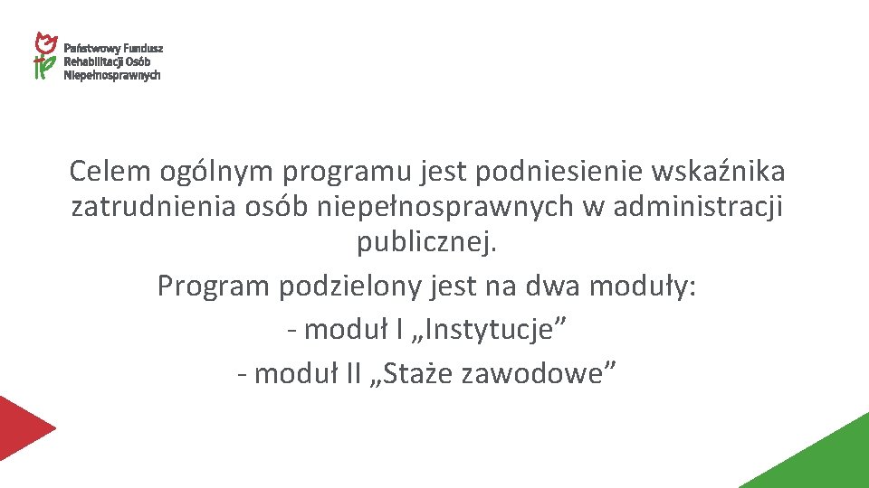 Celem ogólnym programu jest podniesienie wskaźnika zatrudnienia osób niepełnosprawnych w administracji publicznej. Program podzielony