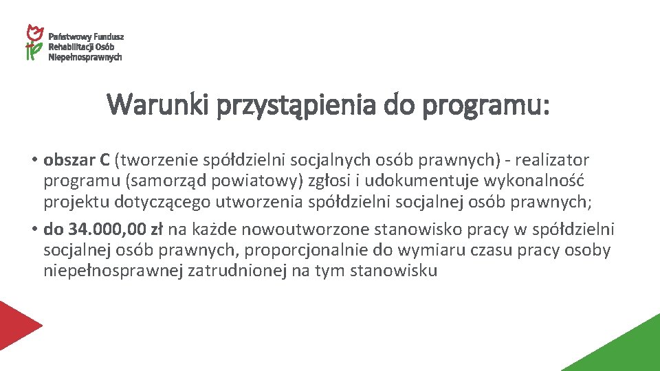 Warunki przystąpienia do programu: • obszar C (tworzenie spółdzielni socjalnych osób prawnych) - realizator