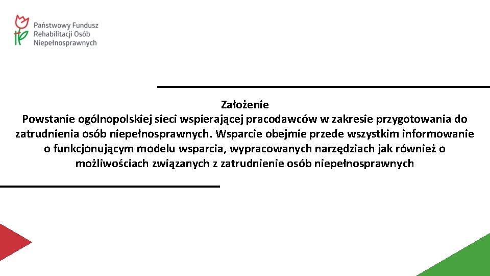 Założenie Powstanie ogólnopolskiej sieci wspierającej pracodawców w zakresie przygotowania do zatrudnienia osób niepełnosprawnych. Wsparcie