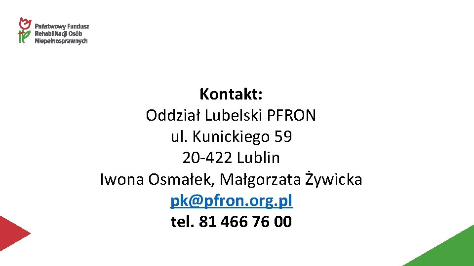 Kontakt: Oddział Lubelski PFRON ul. Kunickiego 59 20 -422 Lublin Iwona Osmałek, Małgorzata Żywicka