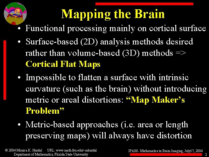 Mapping the Brain • Functional processing mainly on cortical surface • Surface-based (2 D)