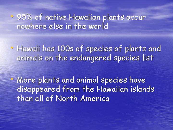  • 95% of native Hawaiian plants occur nowhere else in the world •