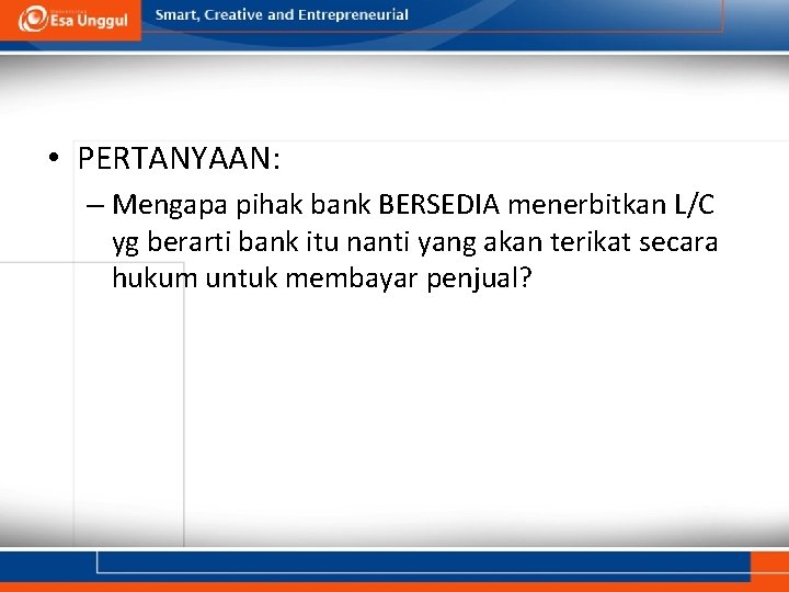  • PERTANYAAN: – Mengapa pihak bank BERSEDIA menerbitkan L/C yg berarti bank itu