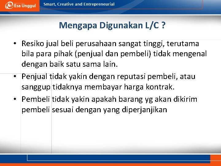 Mengapa Digunakan L/C ? • Resiko jual beli perusahaan sangat tinggi, terutama bila para