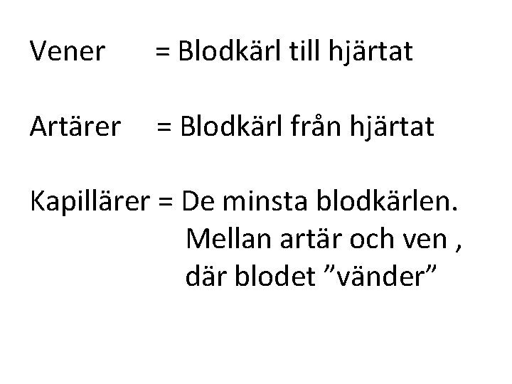 Vener = Blodkärl till hjärtat Artärer = Blodkärl från hjärtat Kapillärer = De minsta