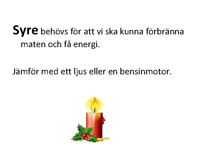 Syre behövs för att vi ska kunna förbränna maten och få energi. Jämför med