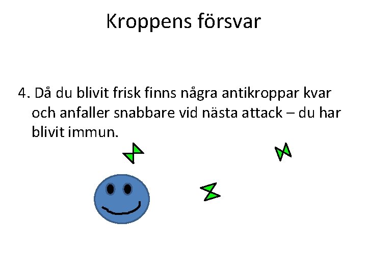 Kroppens försvar 4. Då du blivit frisk finns några antikroppar kvar och anfaller snabbare