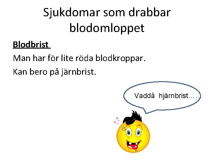 Sjukdomar som drabbar blodomloppet Blodbrist Man har för lite röda blodkroppar. Kan bero på