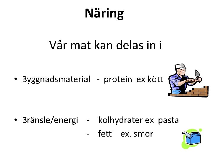 Näring Vår mat kan delas in i • Byggnadsmaterial - protein ex kött •