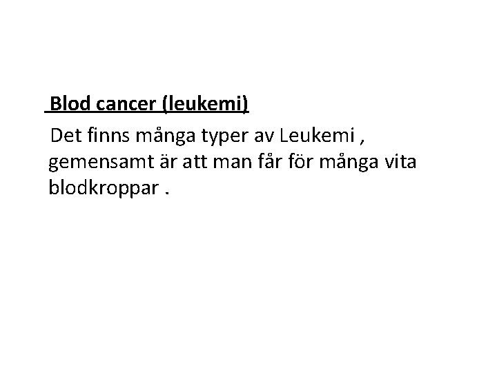 Blod cancer (leukemi) Det finns många typer av Leukemi , gemensamt är att man