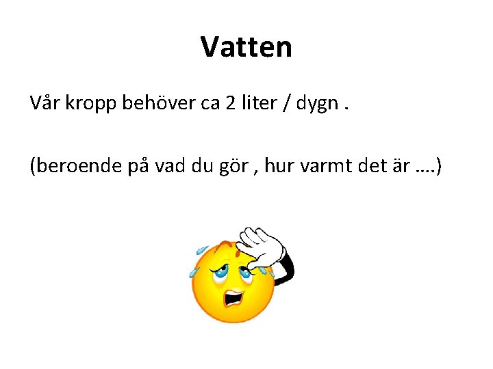 Vatten Vår kropp behöver ca 2 liter / dygn. (beroende på vad du gör