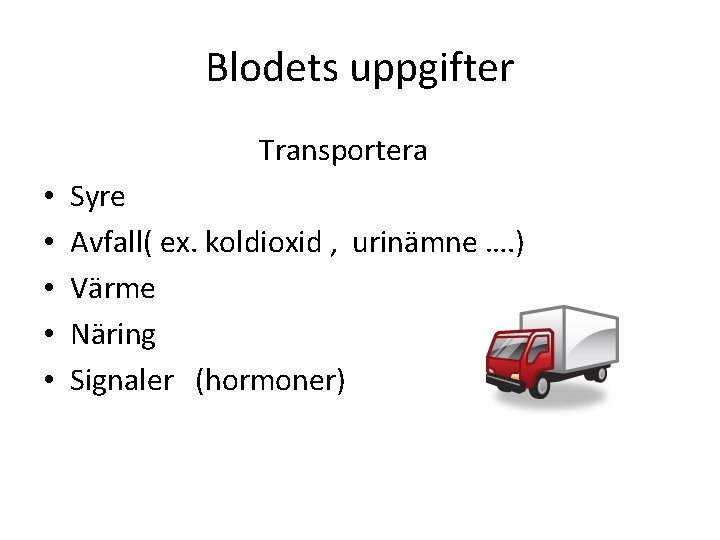 Blodets uppgifter Transportera • • • Syre Avfall( ex. koldioxid , urinämne …. )