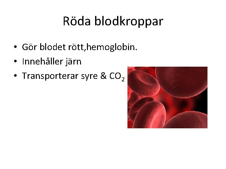 Röda blodkroppar • Gör blodet rött, hemoglobin. • Innehåller järn • Transporterar syre &