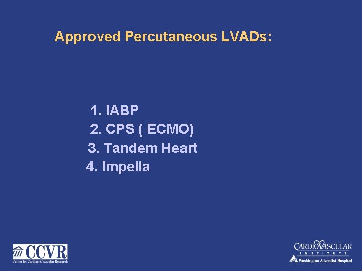 Approved Percutaneous LVADs: 1. IABP 2. CPS ( ECMO) 3. Tandem Heart 4. Impella
