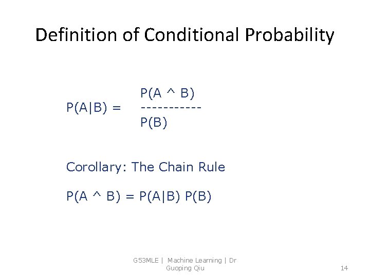 Definition of Conditional Probability P(A|B) = P(A ^ B) -----P(B) Corollary: The Chain Rule