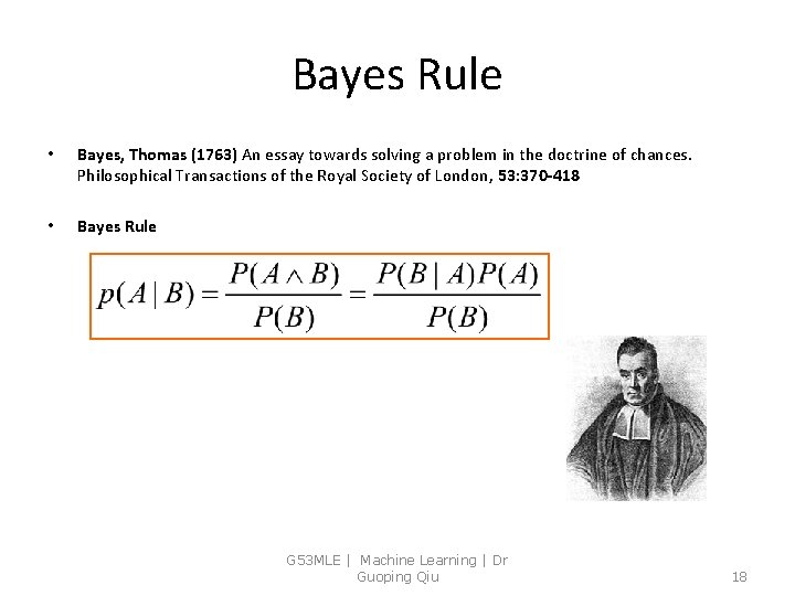 Bayes Rule • Bayes, Thomas (1763) An essay towards solving a problem in the