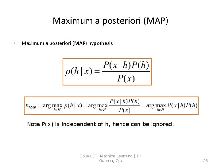 Maximum a posteriori (MAP) • Maximum a posteriori (MAP) hypothesis Note P(x) is independent